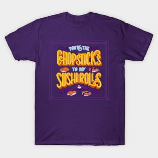 You're the Chopsticks to my Sushi Rolls T-Shirt